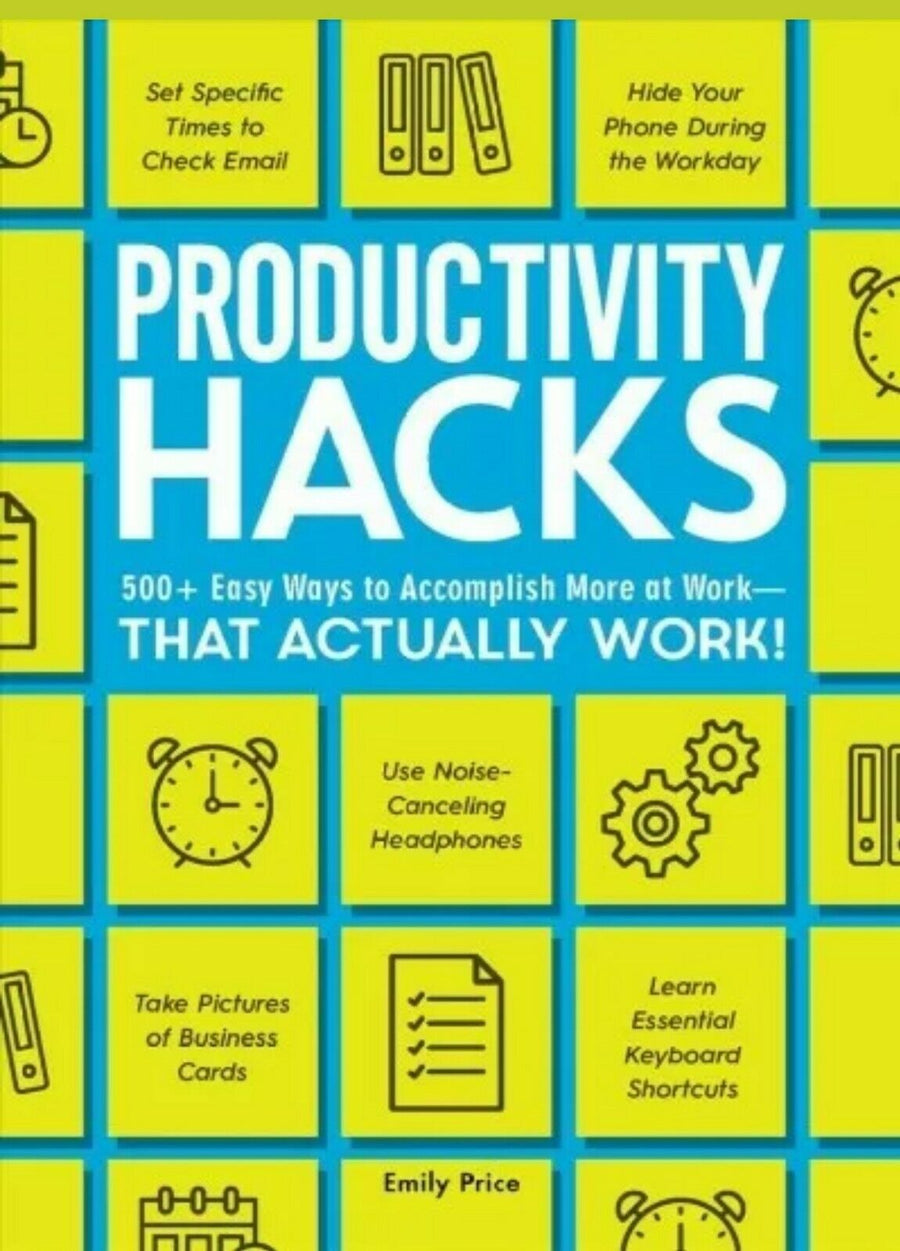Productivity Hacks: 500+ Easy Ways to Accomplish More at Work - That Actually Work!